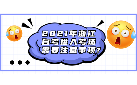 2021年浙江自考进入考场需要注意事项?