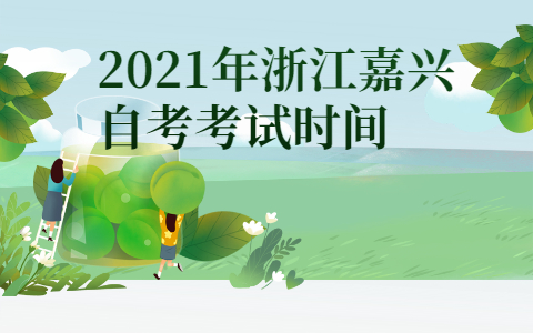 2021年浙江嘉兴自考考试时间