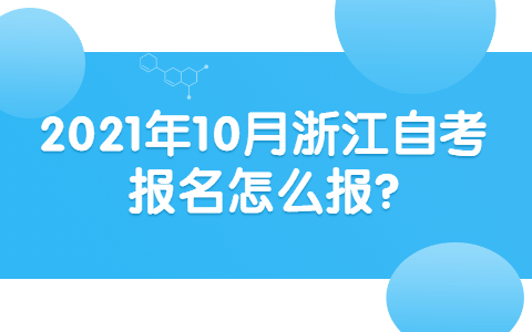 2021年10月浙江自考报名怎么报?