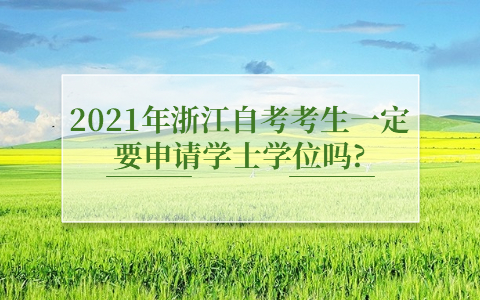 2021年浙江自考考生一定要申请学士学位吗?