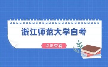 2024下半年浙江师范大学自考报名时间为7月1至5日